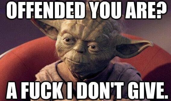 Master Yoda from Star Wars says: Offended You Are? A F*** i don't give. Offensive Memes